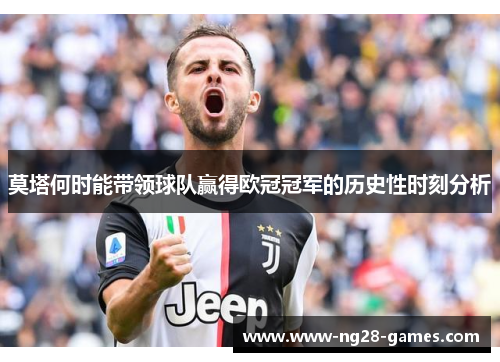 莫塔何时能带领球队赢得欧冠冠军的历史性时刻分析