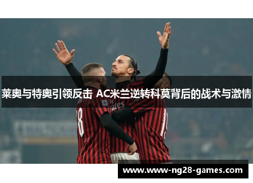 莱奥与特奥引领反击 AC米兰逆转科莫背后的战术与激情
